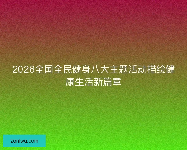 2026全国全民健身八大主题活动描绘健康生活新篇章